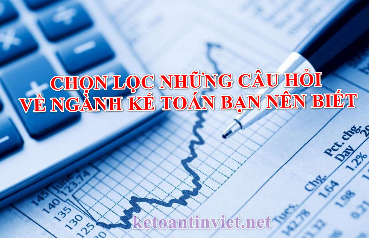 Chọn lọc những câu hỏi về ngành KẾ TOÁN bạn nên biết