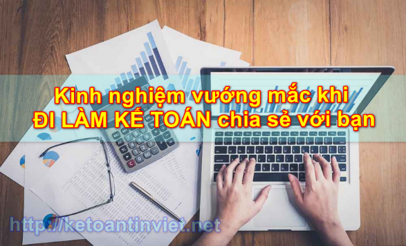 Kinh nghiệm vướng mắc khi ĐI LÀM KẾ TOÁN chia sẻ với bạn