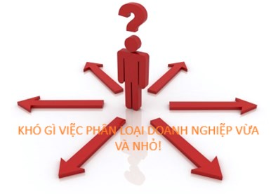 KHÓ GÌ VIỆC PHÂN LOẠI DOANH NGHIỆP VỪA VÀ NHỎ!