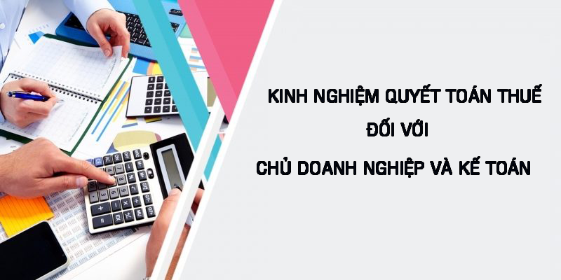 Kinh nghiệm quý giá quyết toán thuế năm (Phần 1)