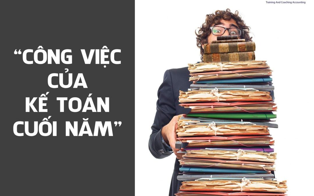 13 nội dung kế toán cần nắm được khi quyết toán cuối năm