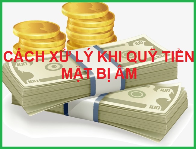 Cách xử lý quỹ tiền mặt bị âm năm 2021