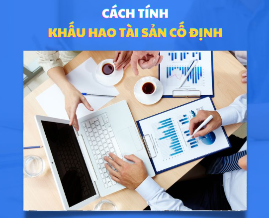 Hướng dẫn cách tính khấu hao tài sản cố định (TSCĐ) đầy đủ