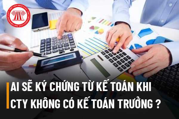 KHÔNG CÓ KẾ TOÁN TRƯỞNG PHẢI BỐ TRÍ NGƯỜI PHỤ TRÁCH KẾ TOÁN NHƯNG TRONG THỜI GIAN BAO LÂU?